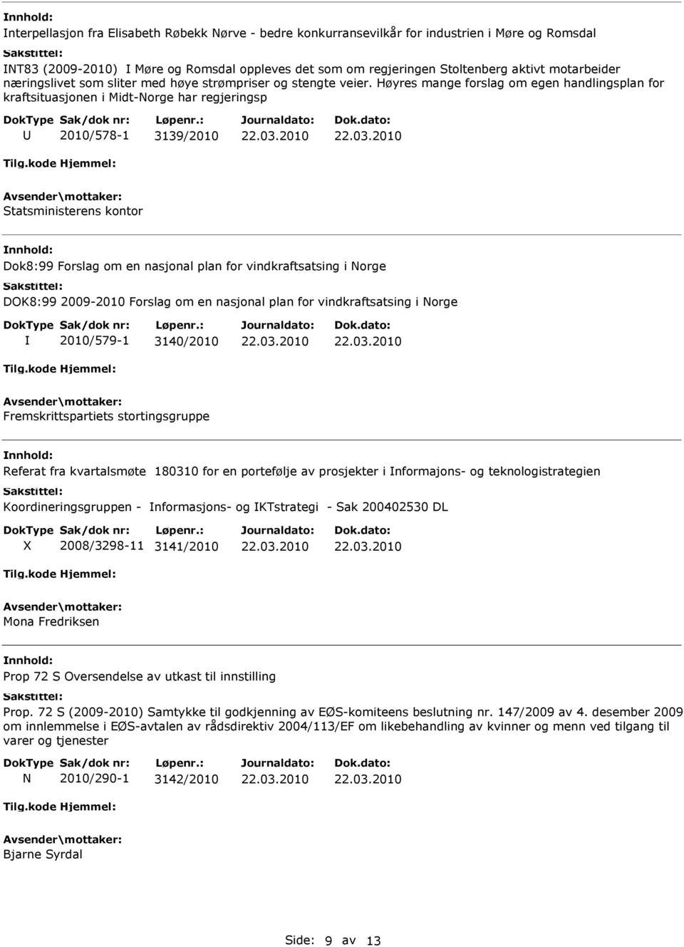 Høyres mange forslag om egen handlingsplan for kraftsituasjonen i Midt-Norge har regjeringsp 2010/578-1 3139/2010 Statsministerens kontor Dok8:99 Forslag om en nasjonal plan for vindkraftsatsing i