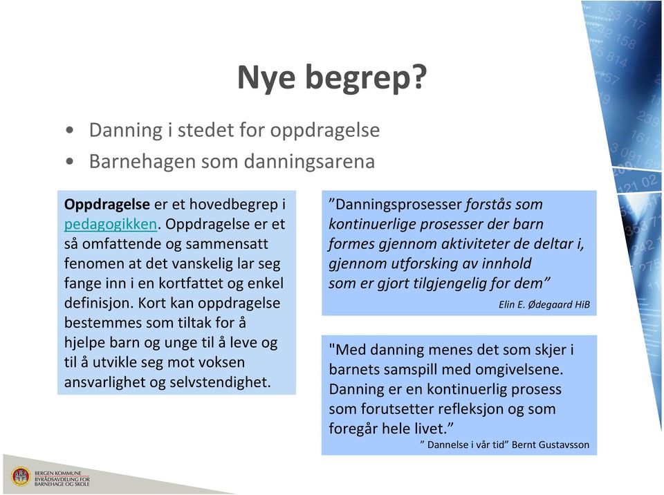 Kort kan oppdragelse bestemmes som tiltak for å hjelpe barn og unge til åleve og til åutvikle seg mot voksen ansvarlighet og selvstendighet.