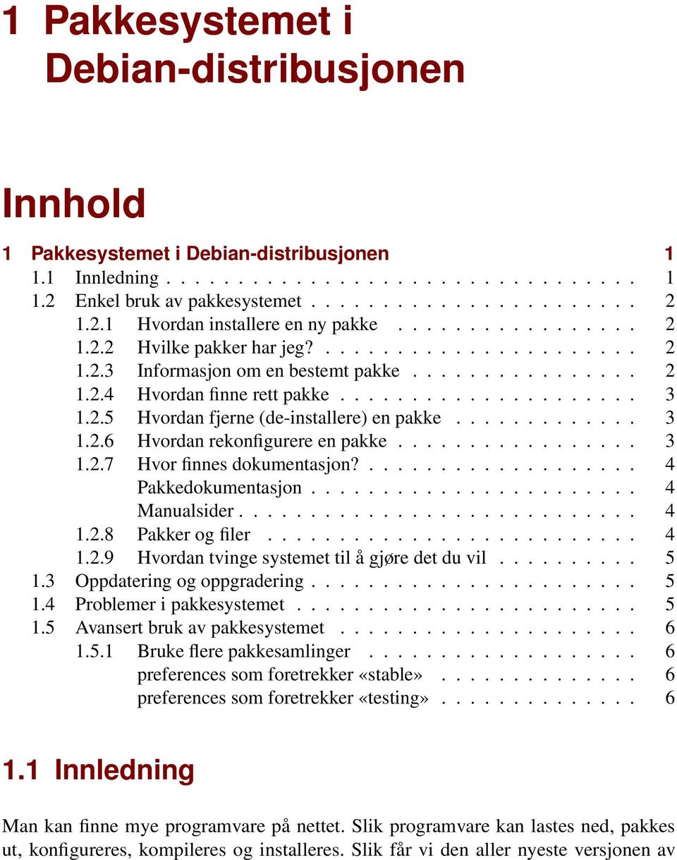 2.5 Hvordan fjerne (de-installere) en pakke............. 3 1.2.6 Hvordan rekonfigurere en pakke................. 3 1.2.7 Hvor finnes dokumentasjon?................... 4 Pakkedokumentasjon.