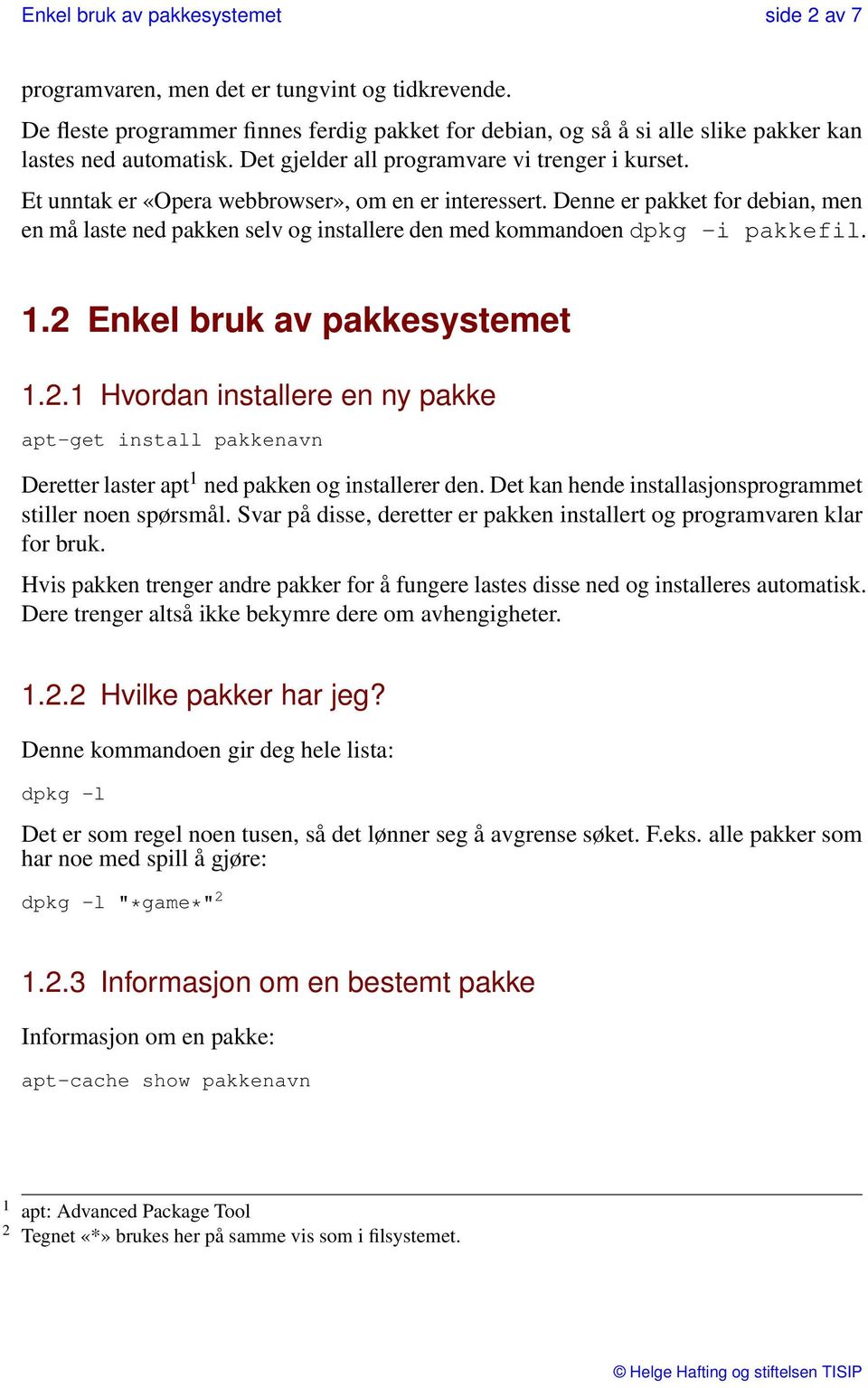 Denne er pakket for debian, men en må laste ned pakken selv og installere den med kommandoen dpkg -i pakkefil. 1.2 