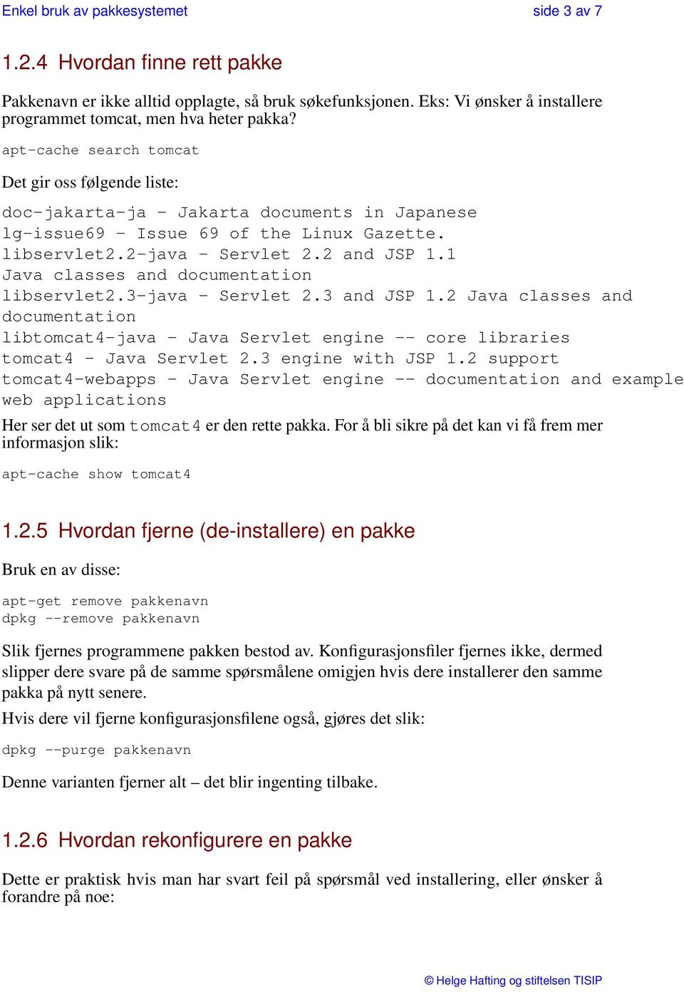 1 Java classes and documentation libservlet2.3-java - Servlet 2.3 and JSP 1.2 Java classes and documentation libtomcat4-java - Java Servlet engine -- core libraries tomcat4 - Java Servlet 2.