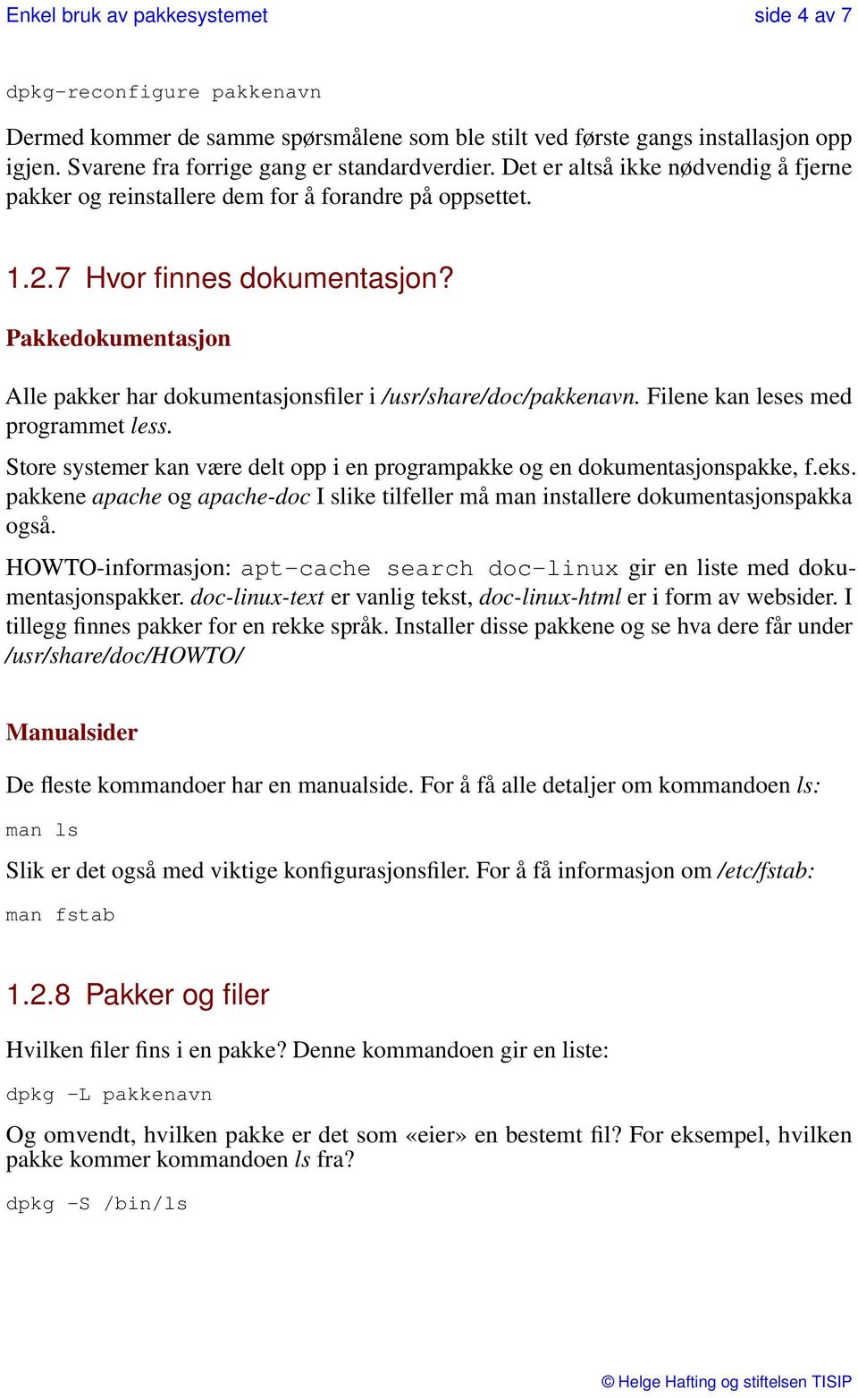 Pakkedokumentasjon Alle pakker har dokumentasjonsfiler i /usr/share/doc/pakkenavn. Filene kan leses med programmet less.