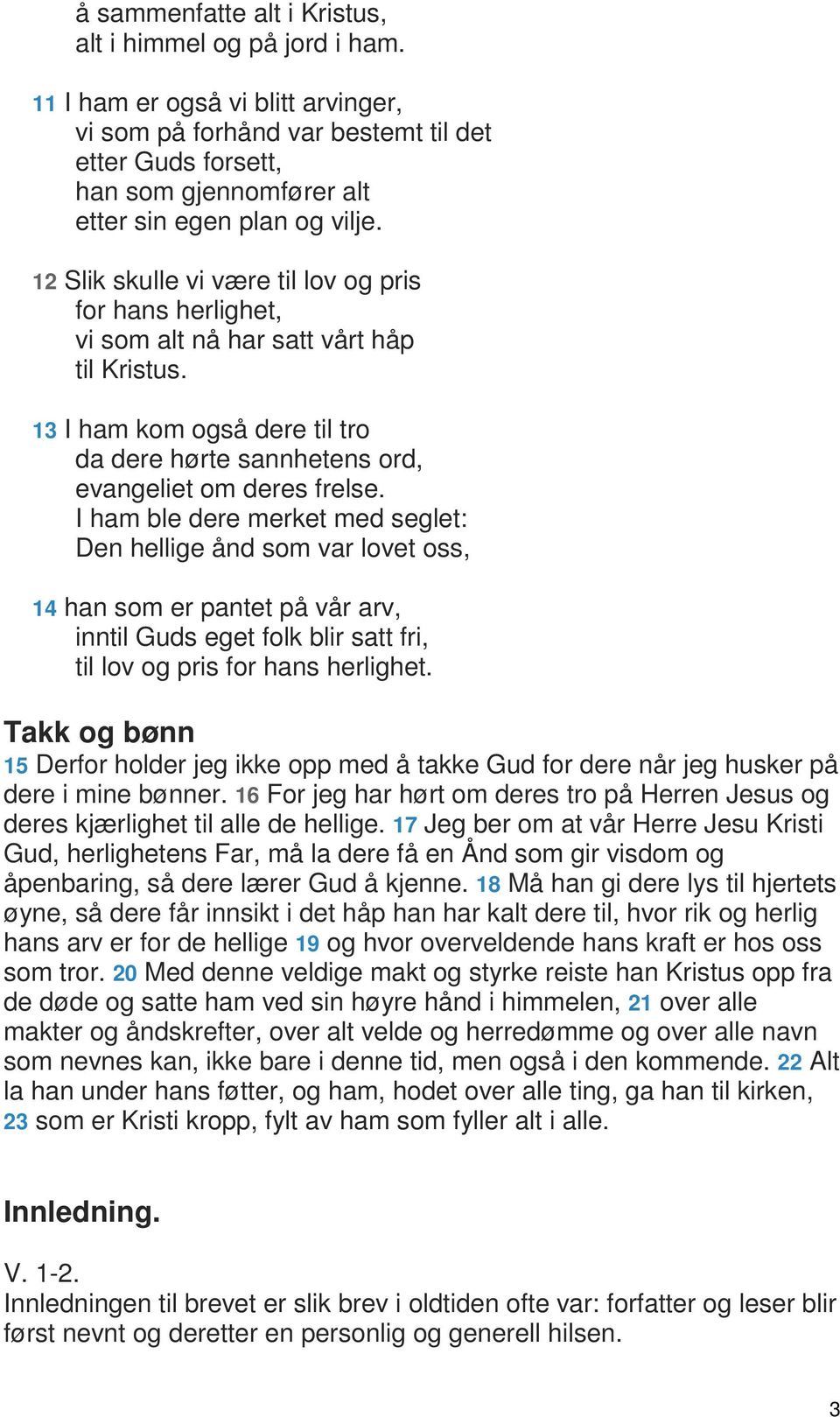 12 Slik skulle vi være til lov og pris for hans herlighet, vi som alt nå har satt vårt håp til Kristus. 13 I ham kom også dere til tro da dere hørte sannhetens ord, evangeliet om deres frelse.