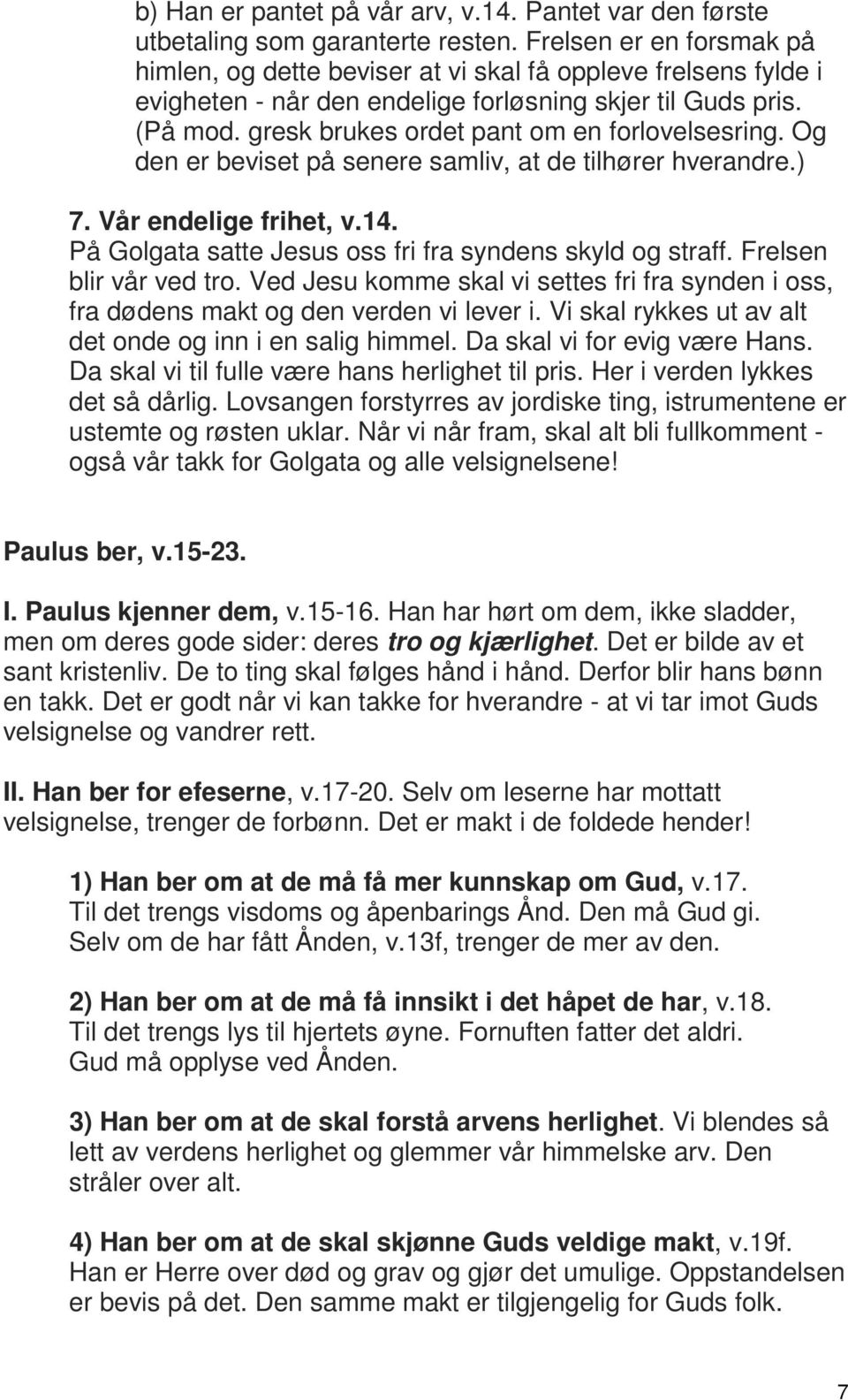 gresk brukes ordet pant om en forlovelsesring. Og den er beviset på senere samliv, at de tilhører hverandre.) 7. Vår endelige frihet, v.14. På Golgata satte Jesus oss fri fra syndens skyld og straff.