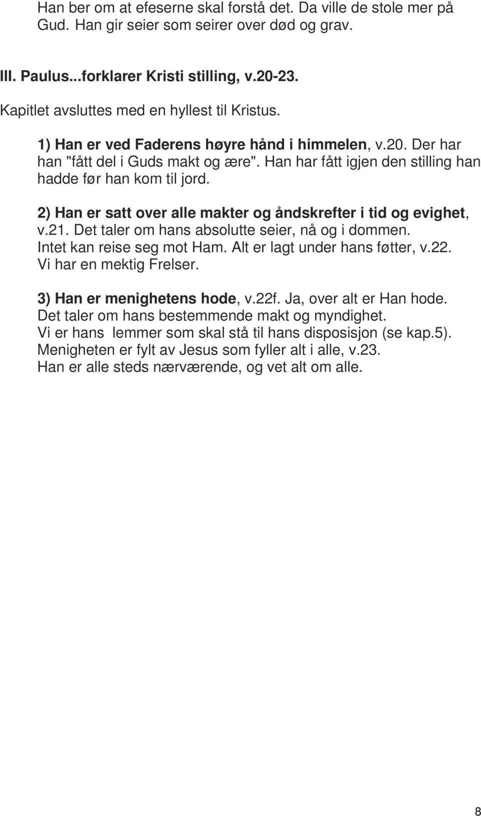 Han har fått igjen den stilling han hadde før han kom til jord. 2) Han er satt over alle makter og åndskrefter i tid og evighet, v.21. Det taler om hans absolutte seier, nå og i dommen.