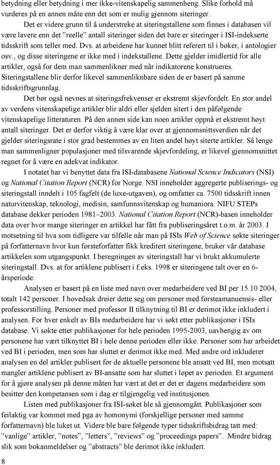 med. Dvs. at arbeidene har kunnet blitt referert til i bøker, i antologier osv., og disse siteringene er ikke med i indekstallene.