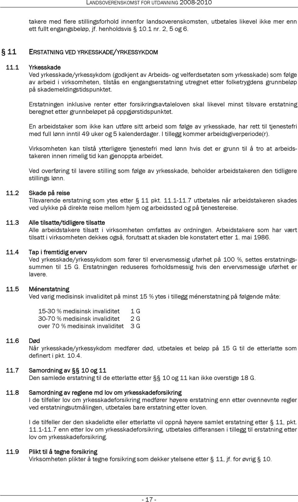 grunnbeløp på skademeldingstidspunktet. Erstatningen inklusive renter etter forsikringsavtaleloven skal likevel minst tilsvare erstatning beregnet etter grunnbeløpet på oppgjørstidspunktet.