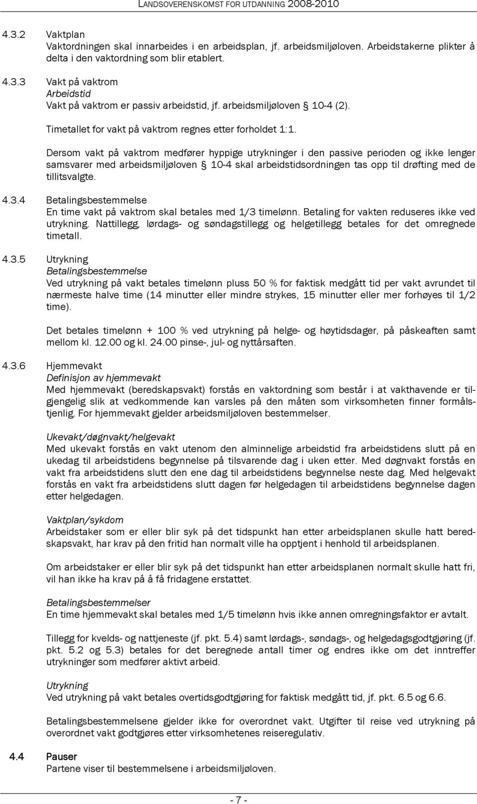 Dersom vakt på vaktrom medfører hyppige utrykninger i den passive perioden og ikke lenger samsvarer med arbeidsmiljøloven 10-4 skal arbeidstidsordningen tas opp til drøfting med de tillitsvalgte. 4.3.