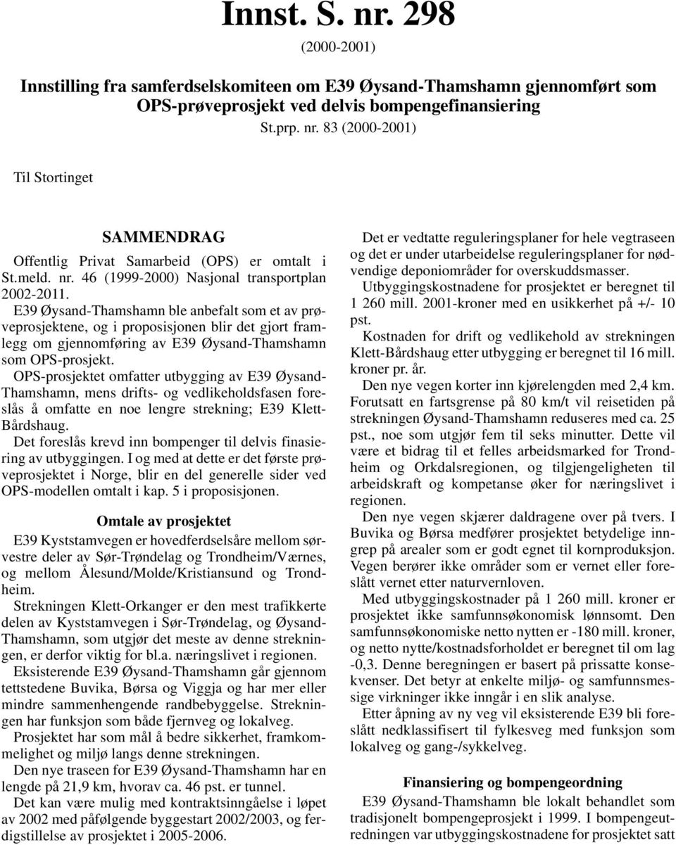 E39 Øysand-Thamshamn ble anbefalt som et av prøveprosjektene, og i proposisjonen blir det gjort framlegg om gjennomføring av E39 Øysand-Thamshamn som OPS-prosjekt.