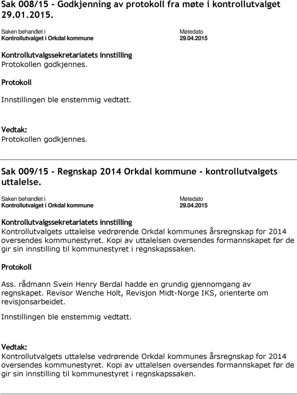 Kopi av uttalelsen oversendes formannskapet før de gir sin innstilling til kommunestyret i regnskapssaken. Ass. rådmann Svein Henry Berdal hadde en grundig gjennomgang av regnskapet.