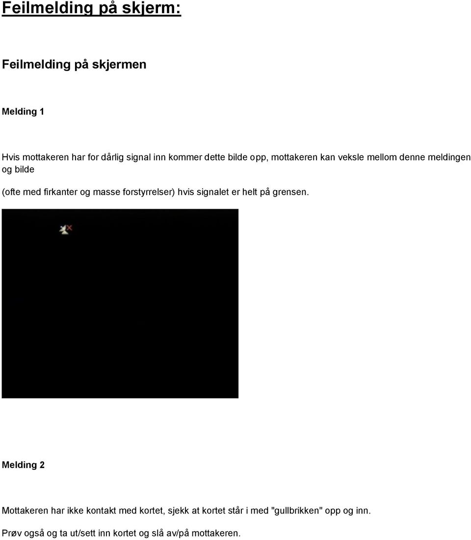 masse forstyrrelser) hvis signalet er helt på grensen.