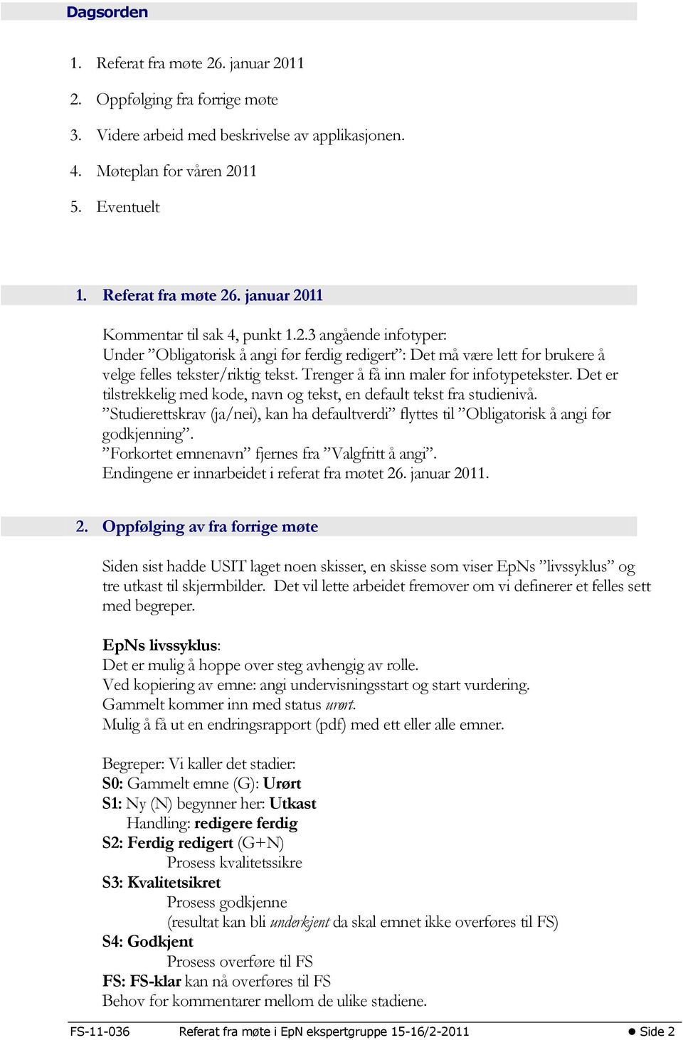 Det er tilstrekkelig med kode, navn og tekst, en default tekst fra studienivå. Studierettskrav (ja/nei), kan ha defaultverdi flyttes til Obligatorisk å angi før godkjenning.