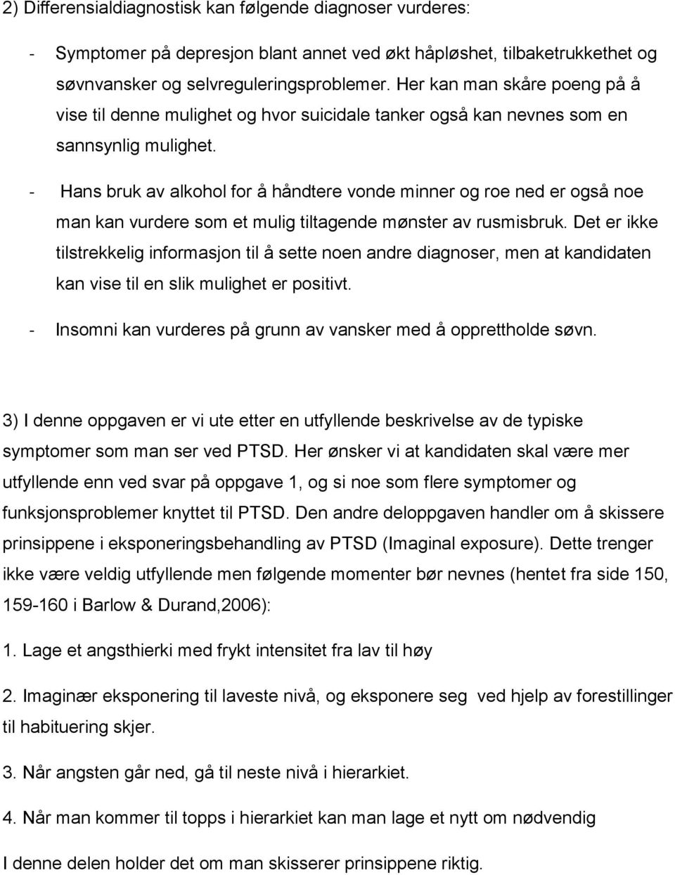 - Hans bruk av alkohol for å håndtere vonde minner og roe ned er også noe man kan vurdere som et mulig tiltagende mønster av rusmisbruk.