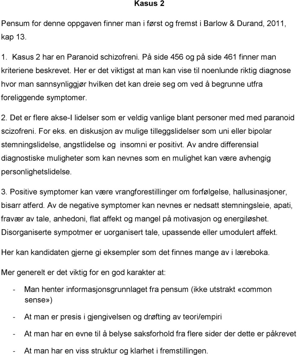 Det er flere akse-i lidelser som er veldig vanlige blant personer med med paranoid scizofreni. For eks.