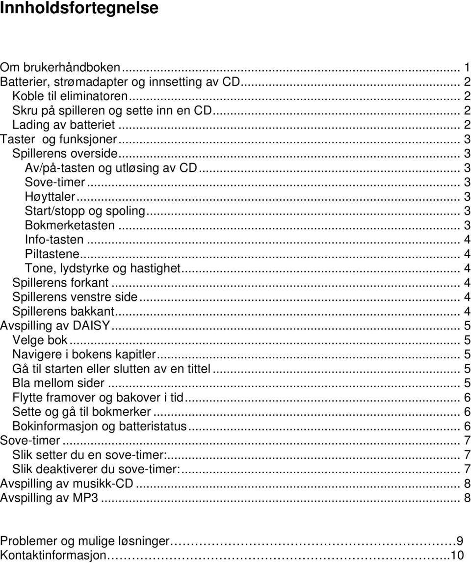 .. 4 Tone, lydstyrke og hastighet... 4 Spillerens forkant... 4 Spillerens venstre side... 4 Spillerens bakkant... 4 Avspilling av DAISY... 5 Velge bok... 5 Navigere i bokens kapitler.