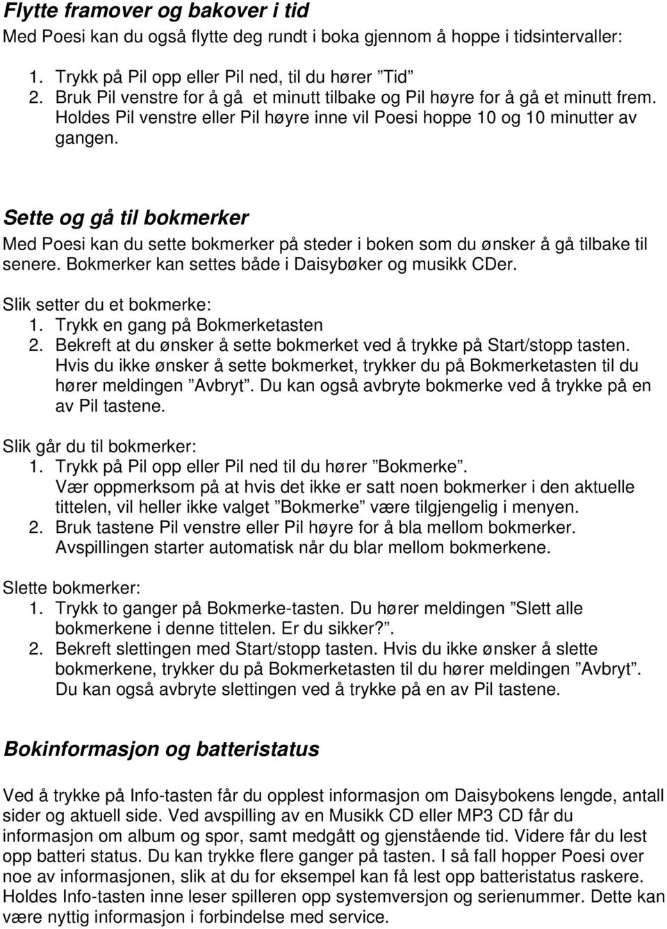 Sette og gå til bokmerker Med Poesi kan du sette bokmerker på steder i boken som du ønsker å gå tilbake til senere. Bokmerker kan settes både i Daisybøker og musikk CDer.