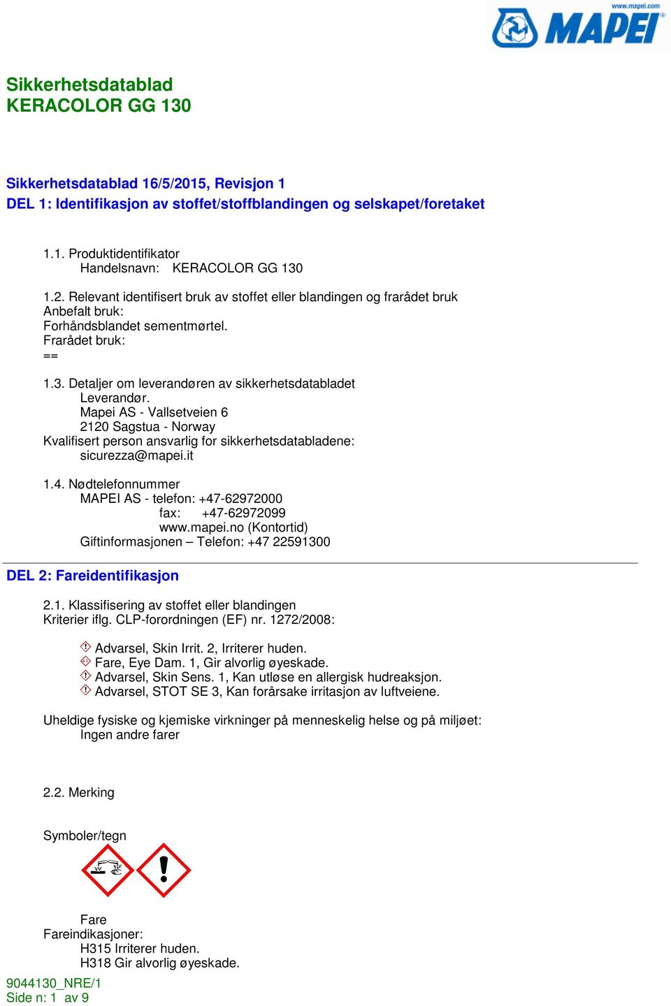 Mapei AS - Vallsetveien 6 2120 Sagstua - Norway Kvalifisert person ansvarlig for sikkerhetsdatabladene: sicurezza@mapei.it 1.4. Nødtelefonnummer MAPEI AS - telefon: +47-62972000 fax: +47-62972099 www.