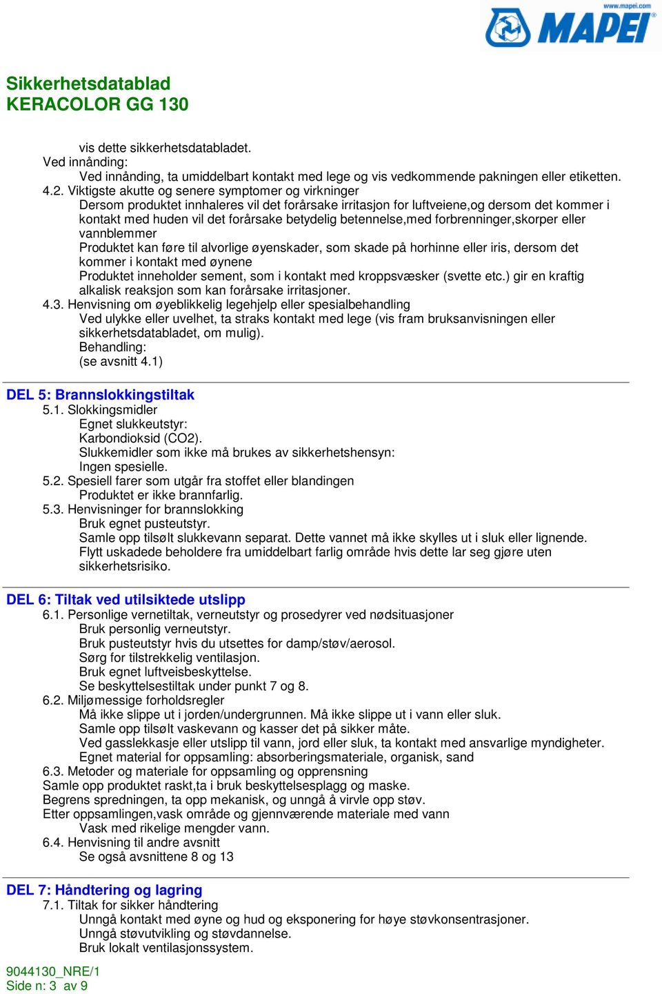 betennelse,med forbrenninger,skorper eller vannblemmer Produktet kan føre til alvorlige øyenskader, som skade på horhinne eller iris, dersom det kommer i kontakt med øynene Produktet inneholder