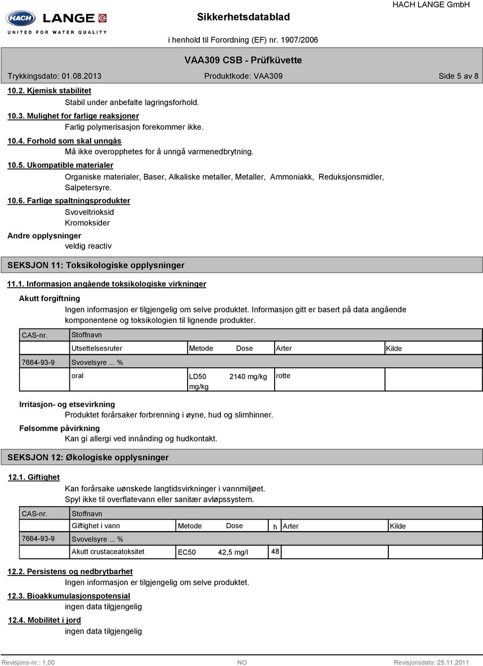 Ukompatible materialer Organiske materialer, Baser, Alkaliske metaller, Metaller, Ammoniakk, Reduksjonsmidler, Salpetersyre. 10.6.