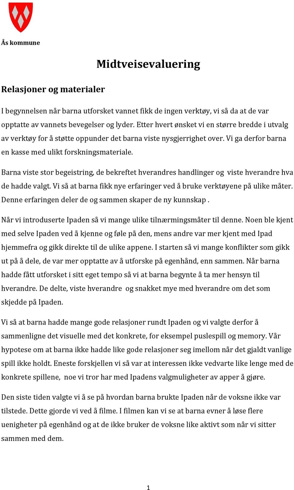 Barna viste stor begeistring, de bekreftet hverandres handlinger og viste hverandre hva de hadde valgt. Vi så at barna fikk nye erfaringer ved å bruke verktøyene på ulike måter.