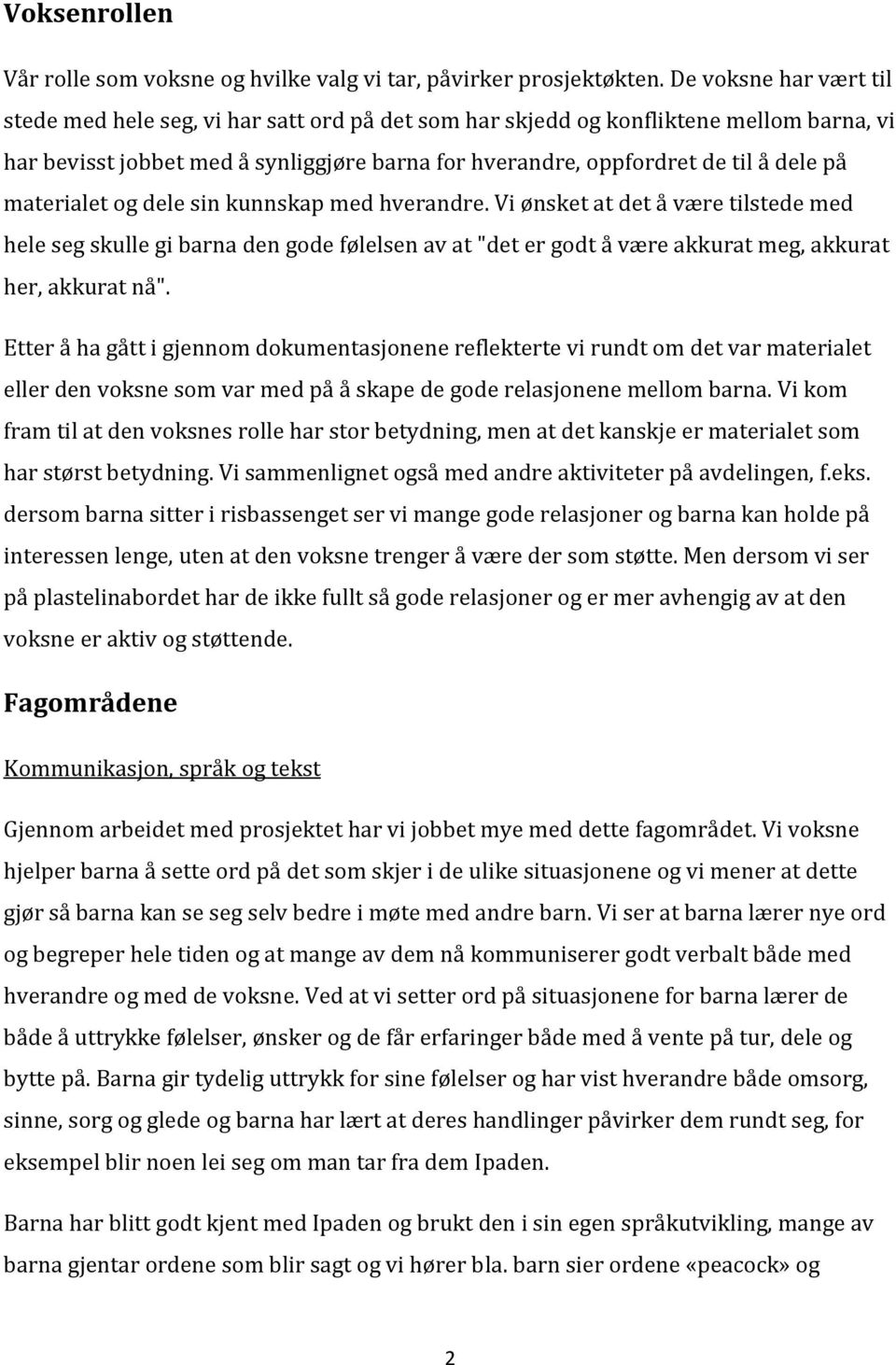 materialet og dele sin kunnskap med hverandre. Vi ønsket at det å være tilstede med hele seg skulle gi barna den gode følelsen av at "det er godt å være akkurat meg, akkurat her, akkurat nå".