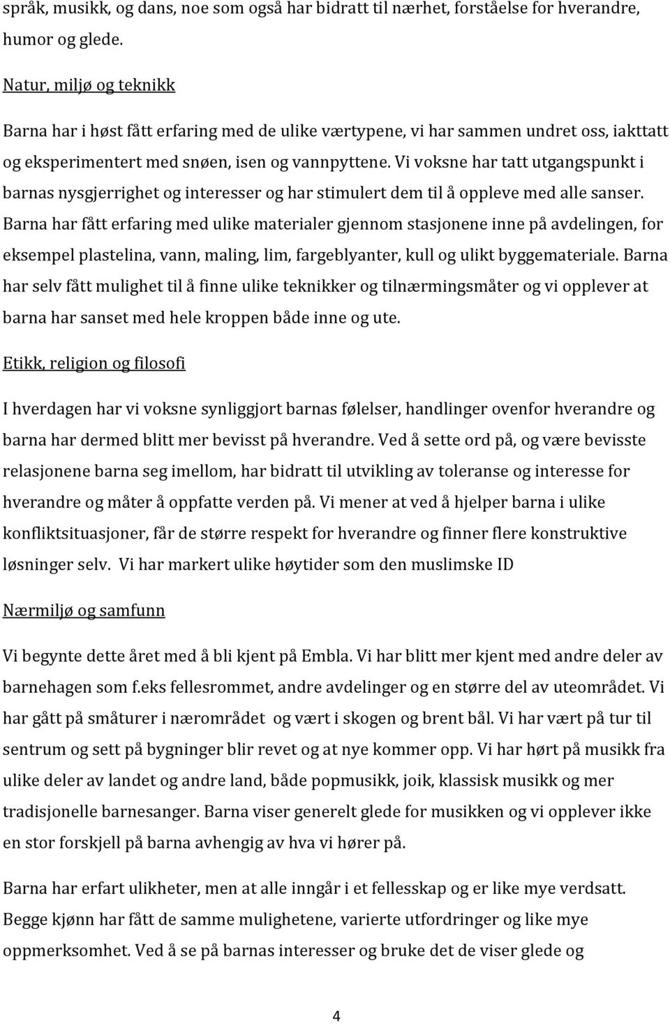 Vi voksne har tatt utgangspunkt i barnas nysgjerrighet og interesser og har stimulert dem til å oppleve med alle sanser.