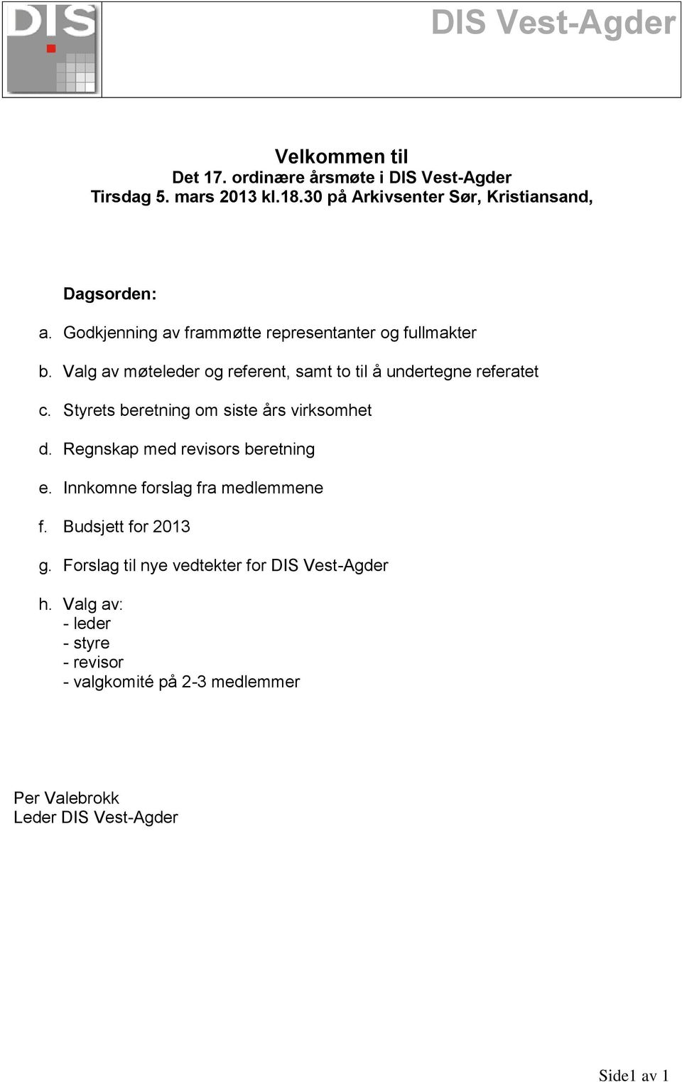 Valg av møteleder og referent, samt to til å undertegne referatet c. Styrets beretning om siste års virksomhet d.