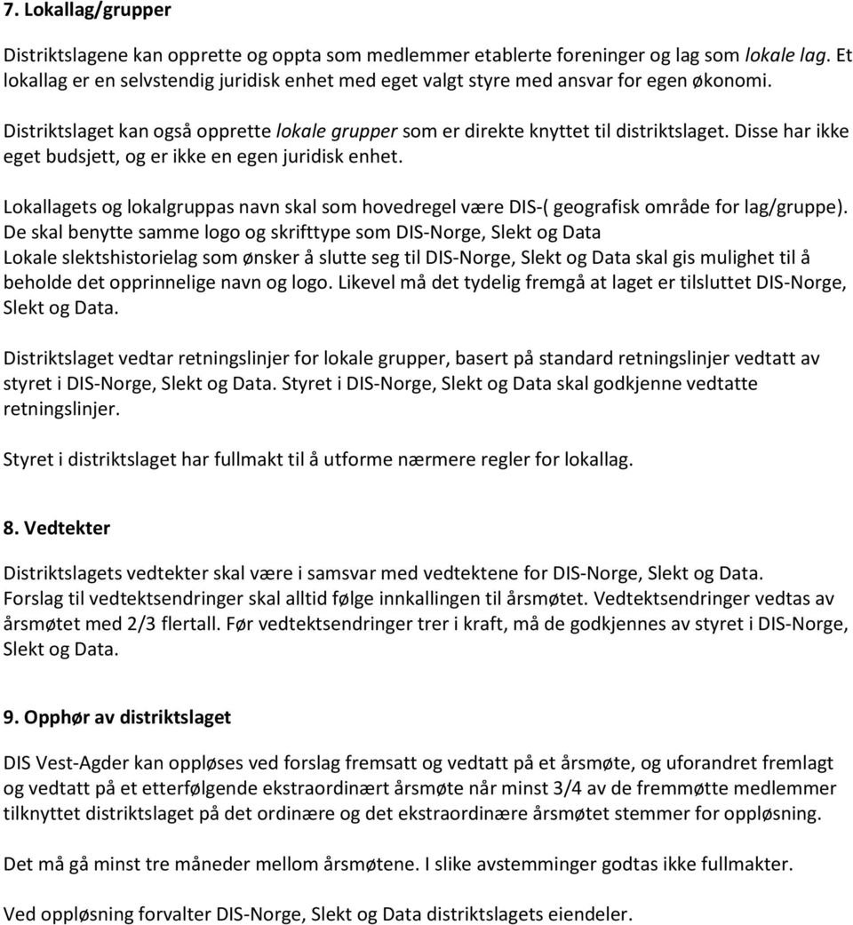 Disse har ikke eget budsjett, og er ikke en egen juridisk enhet. Lokallagets og lokalgruppas navn skal som hovedregel være DIS-( geografisk område for lag/gruppe).