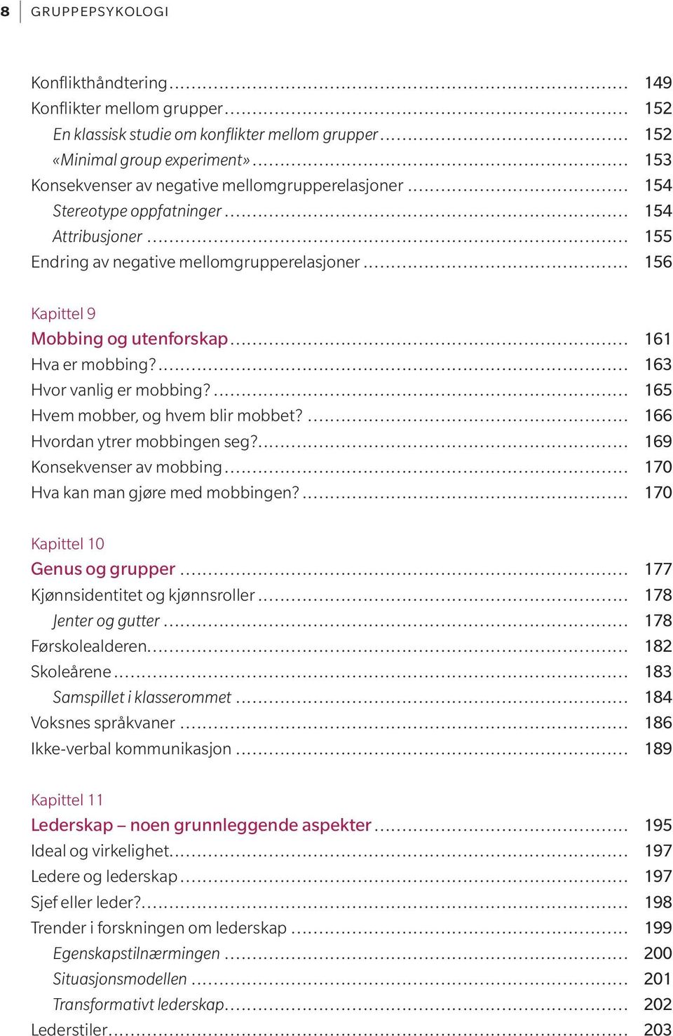 .. 161 Hva er mobbing?... 163 Hvor vanlig er mobbing?... 165 Hvem mobber, og hvem blir mobbet?... 166 Hvordan ytrer mobbingen seg?... 169 Konsekvenser av mobbing... 170 Hva kan man gjøre med mobbingen?