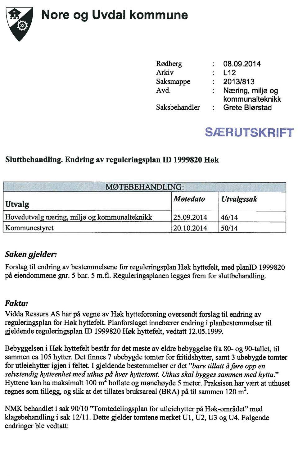 2014 50/14 Saken gjelder: Forslag til endring av bestemmelsene for reguleringsplan Høk hyttefelt, med planid 1999820 på eiendommene gnr. 5 bnr. 5 m.fl.