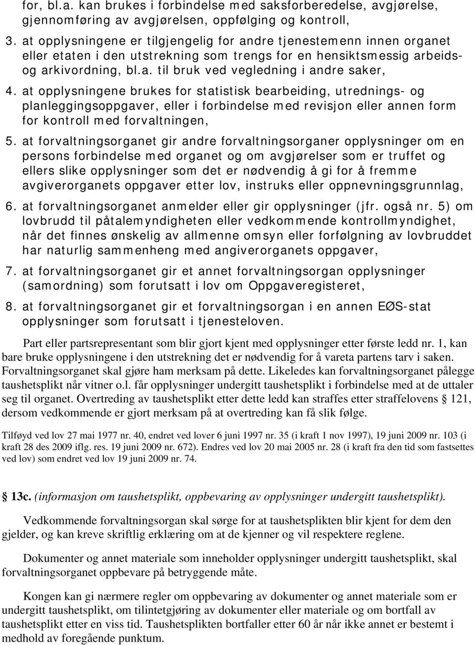 at opplysningene brukes for statistisk bearbeiding, utrednings- og planleggingsoppgaver, eller i forbindelse med revisjon eller annen form for kontroll med forvaltningen, 5.