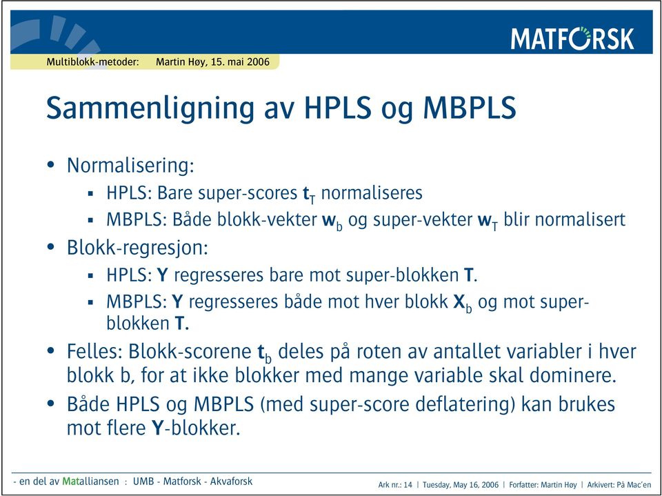 Felles: Blokk-scorene t b deles på roten av antallet variabler i hver blokk b, for at ikke blokker med mange variable skal dominere.