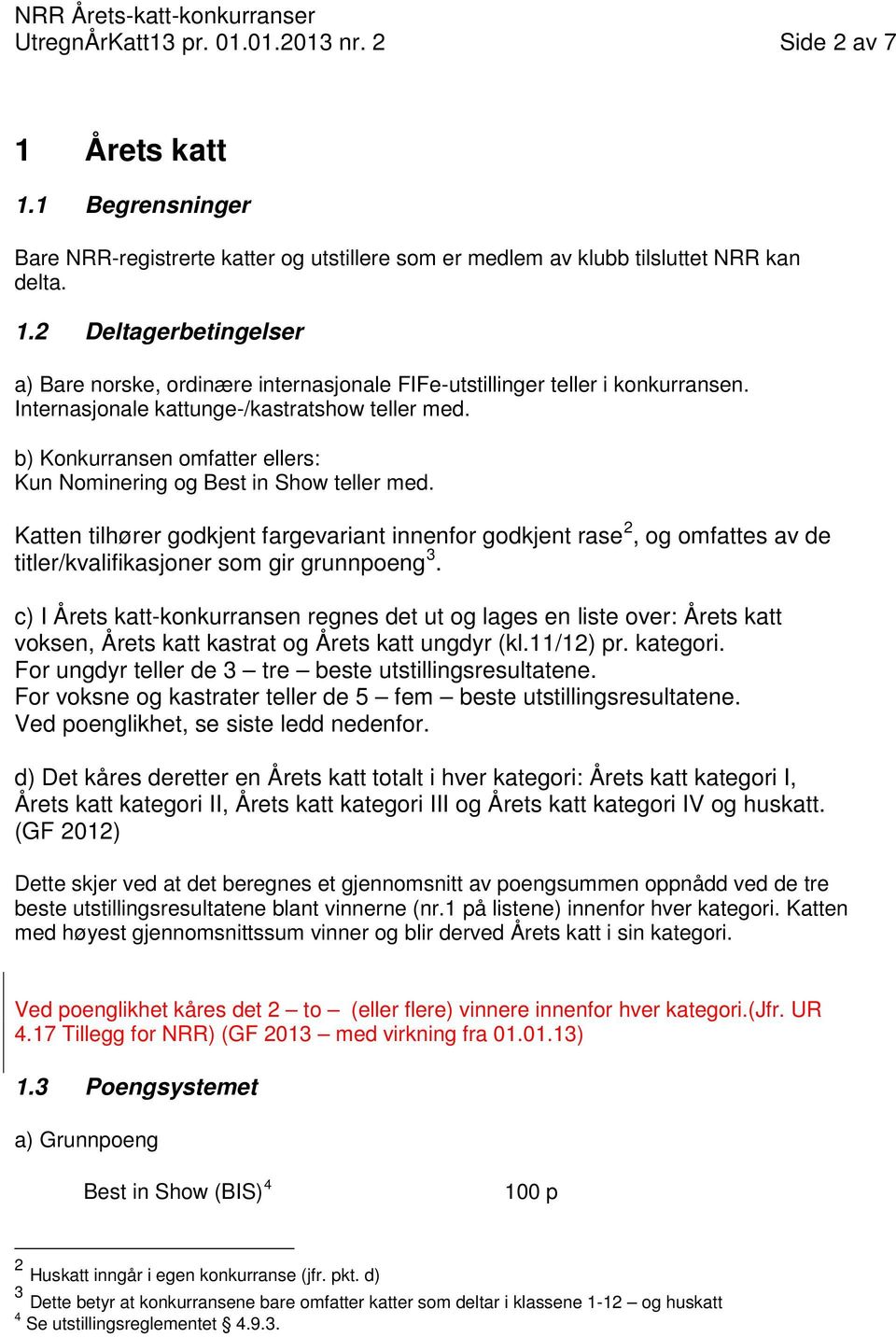 Katten tilhører godkjent fargevariant innenfor godkjent rase 2, og omfattes av de titler/kvalifikasjoner som gir grunnpoeng 3.