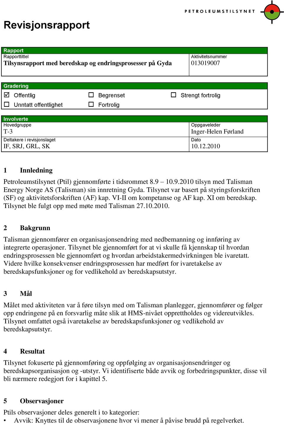 9 10.9.2010 tilsyn med Talisman Energy Norge AS (Talisman) sin innretning Gyda. Tilsynet var basert på styringsforskriften (SF) og aktivitetsforskriften (AF) kap. VI-II om kompetanse og AF kap.