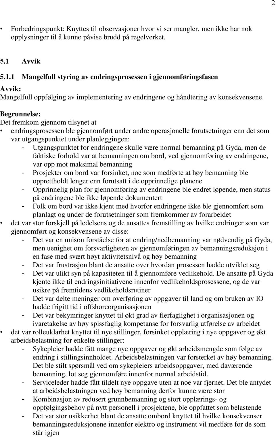 Det fremkom gjennom tilsynet at endringsprosessen ble gjennomført under andre operasjonelle forutsetninger enn det som var utgangspunktet under planleggingen: - Utgangspunktet for endringene skulle