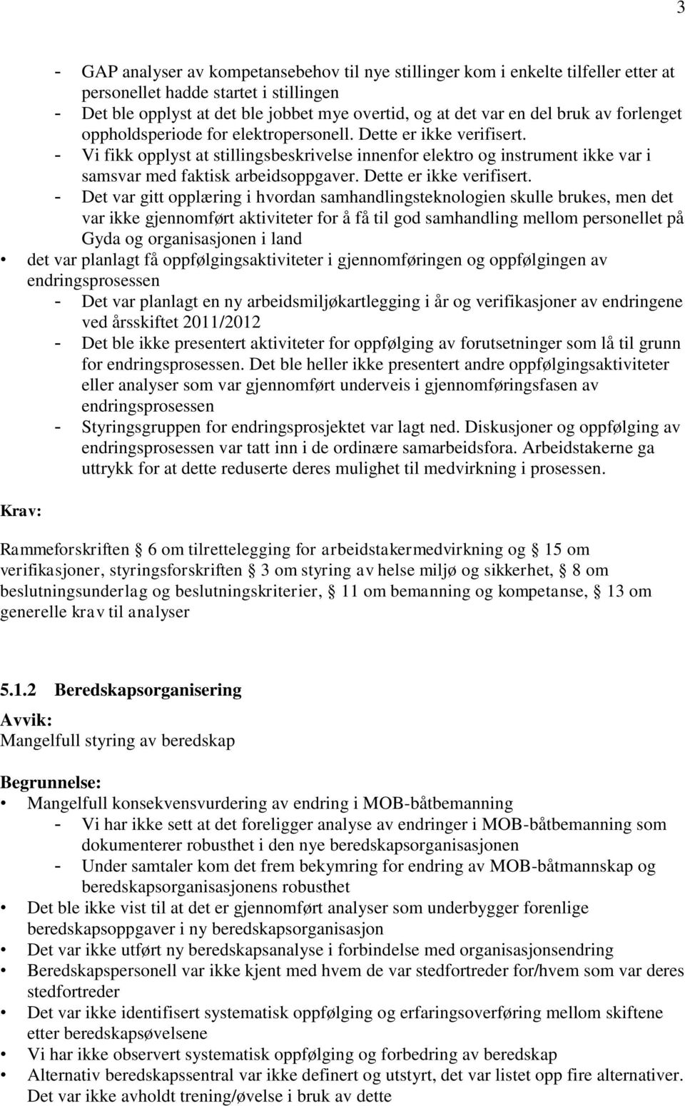 - Vi fikk opplyst at stillingsbeskrivelse innenfor elektro og instrument ikke var i samsvar med faktisk arbeidsoppgaver. Dette er ikke verifisert.