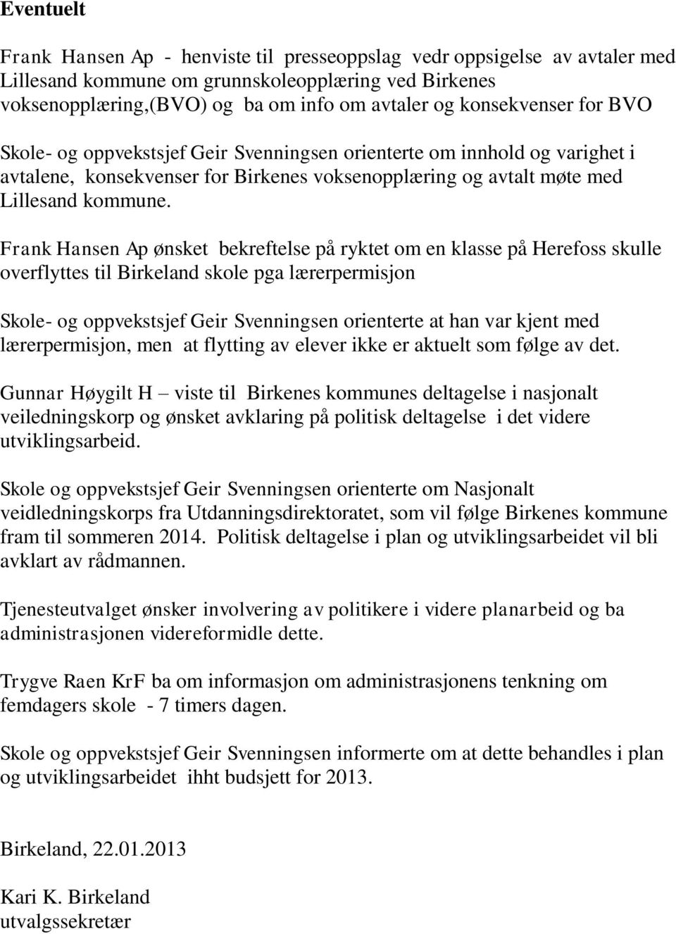 Frank Hansen Ap ønsket bekreftelse på ryktet om en klasse på Herefoss skulle overflyttes til Birkeland skole pga lærerpermisjon Skole- og oppvekstsjef Geir Svenningsen orienterte at han var kjent med