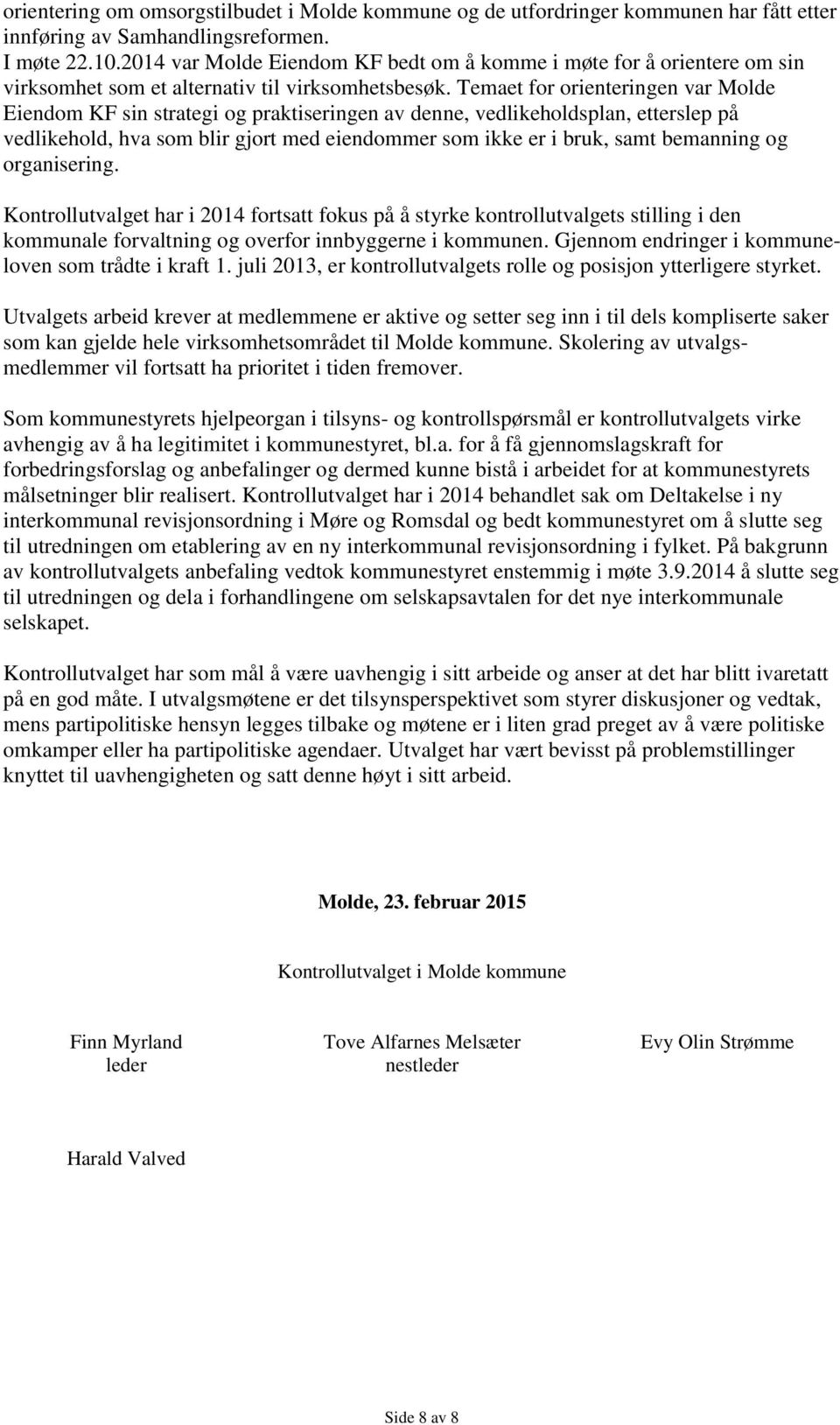 Temaet for orienteringen var Molde Eiendom KF sin strategi og praktiseringen av denne, vedlikeholdsplan, etterslep på vedlikehold, hva som blir gjort med eiendommer som ikke er i bruk, samt bemanning