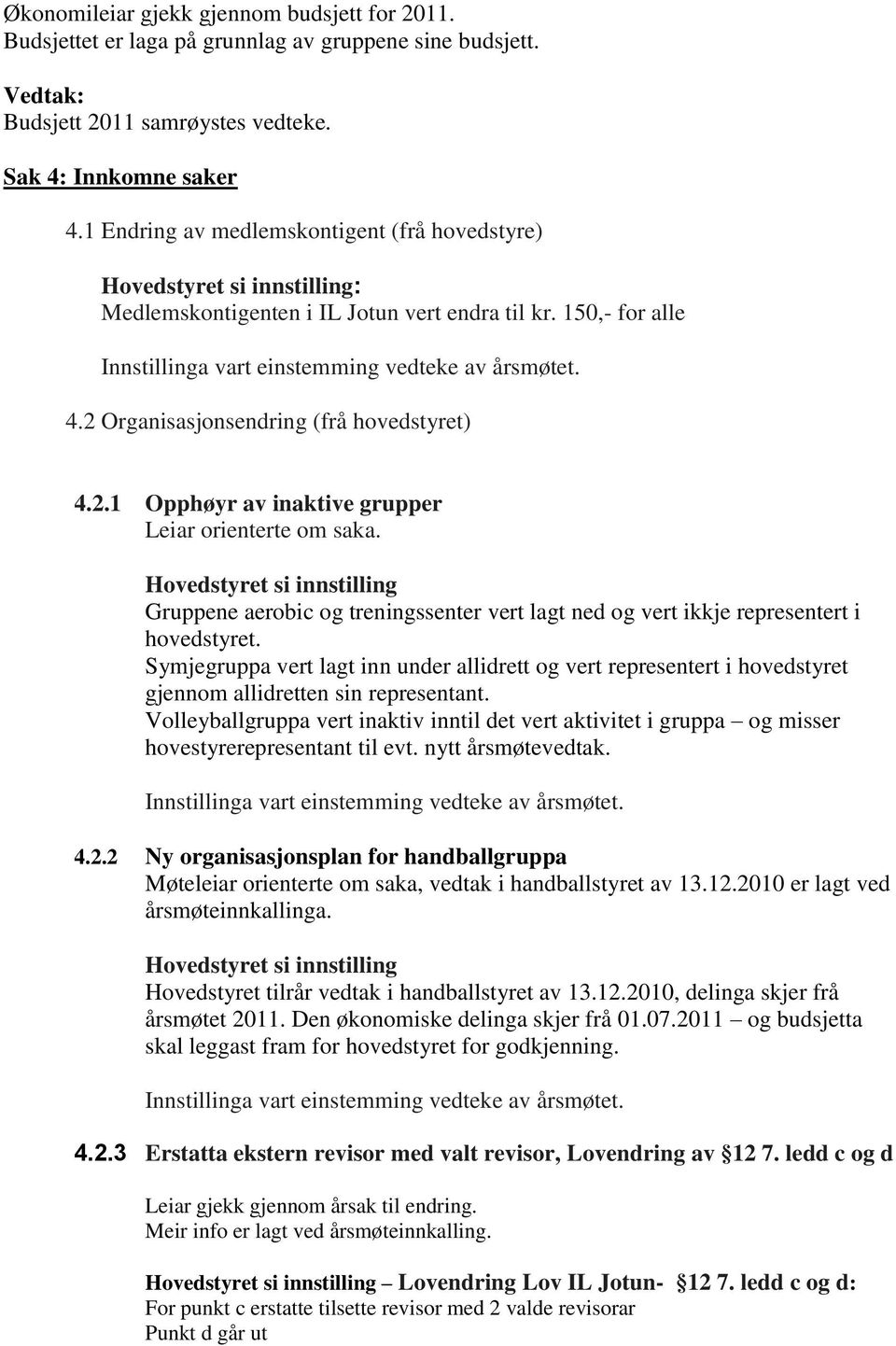 Hovedstyret si innstilling Gruppene aerobic og treningssenter vert lagt ned og vert ikkje representert i hovedstyret.