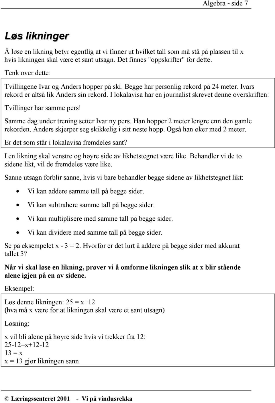 I lokalavisa har en journalist skrevet denne overskriften: Tvillinger har samme pers! Samme dag under trening setter Ivar ny pers. Han hopper 2 meter lengre enn den gamle rekorden.