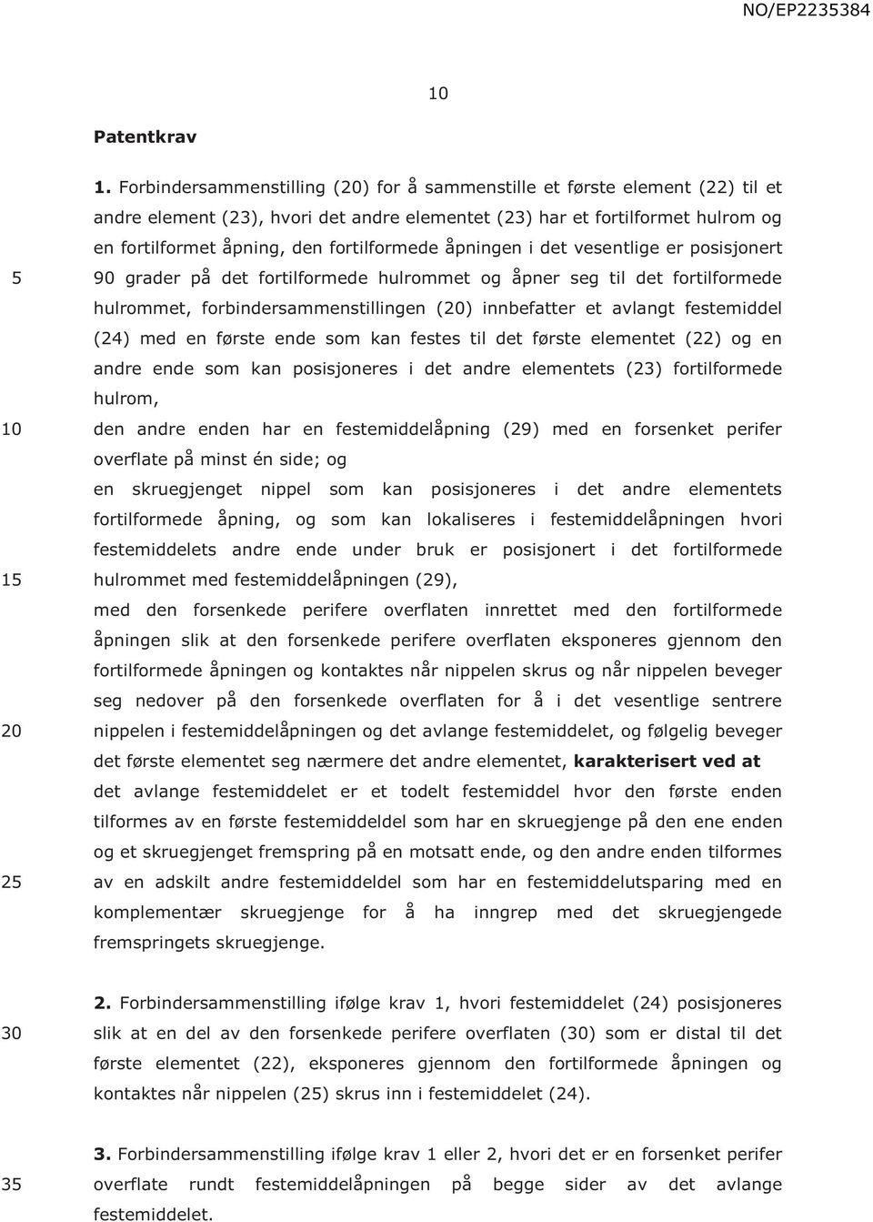 fortilformede åpningen i det vesentlige er posisjonert 90 grader på det fortilformede hulrommet og åpner seg til det fortilformede hulrommet, forbindersammenstillingen (20) innbefatter et avlangt