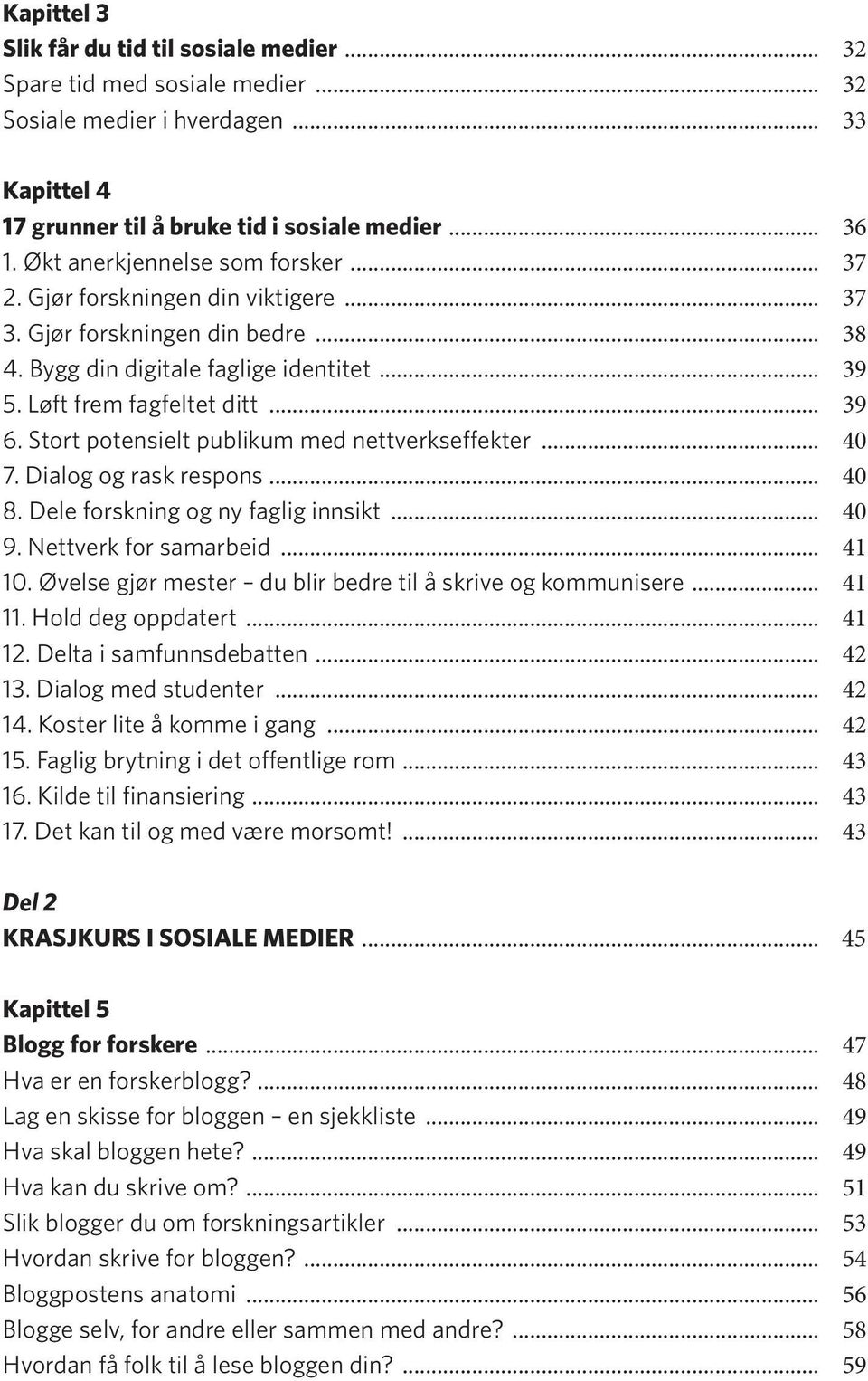 Stort potensielt publikum med nettverkseffekter... 40 7. Dialog og rask respons... 40 8. Dele forskning og ny faglig innsikt... 40 9. Nettverk for samarbeid... 41 10.