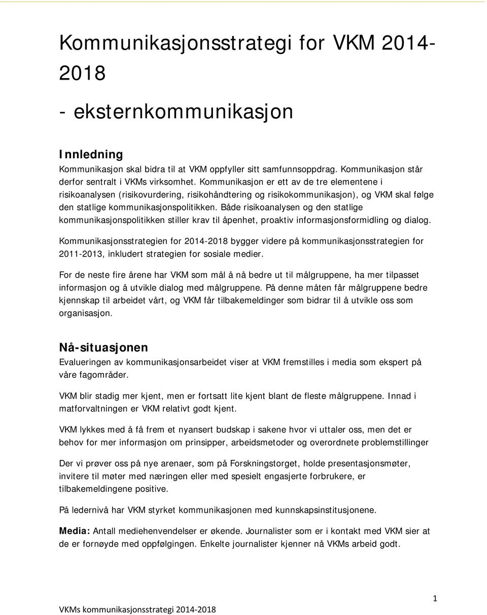 Både risikoanalysen og den statlige kommunikasjonspolitikken stiller krav til åpenhet, proaktiv informasjonsformidling og dialog.