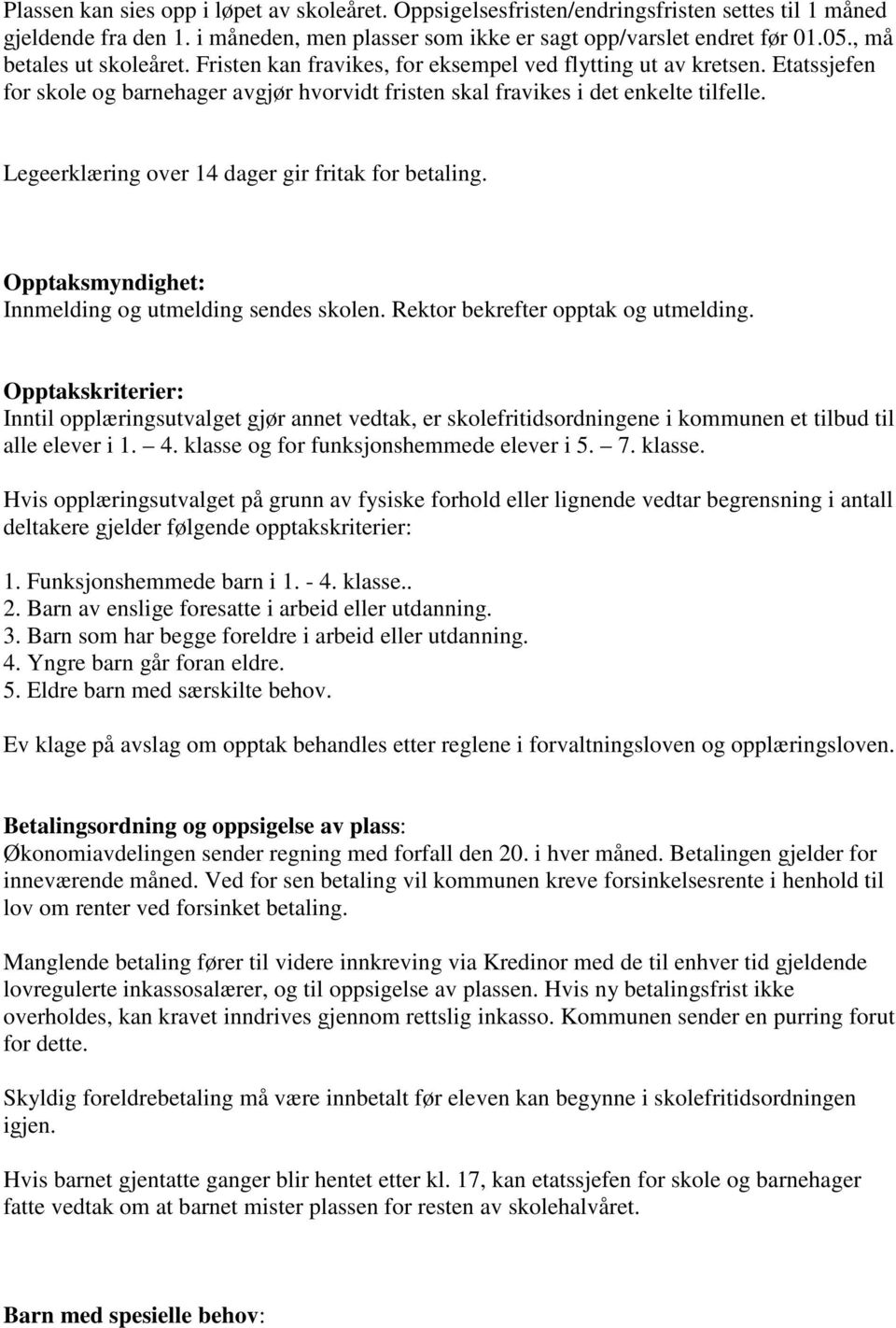 Legeerklæring over 14 dager gir fritak for betaling. Opptaksmyndighet: Innmelding og utmelding sendes skolen. Rektor bekrefter opptak og utmelding.