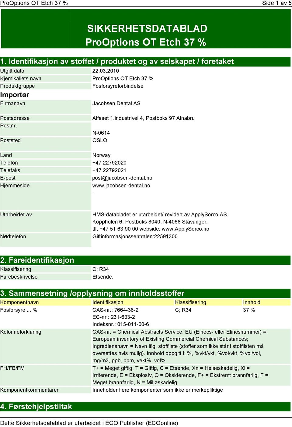 industrivei 4, Postboks 97 Alnabru N-0614 OSLO Land Norway Telefon +47 22792020 Telefaks +47 22792021 E-post post@jacobsen-dental.