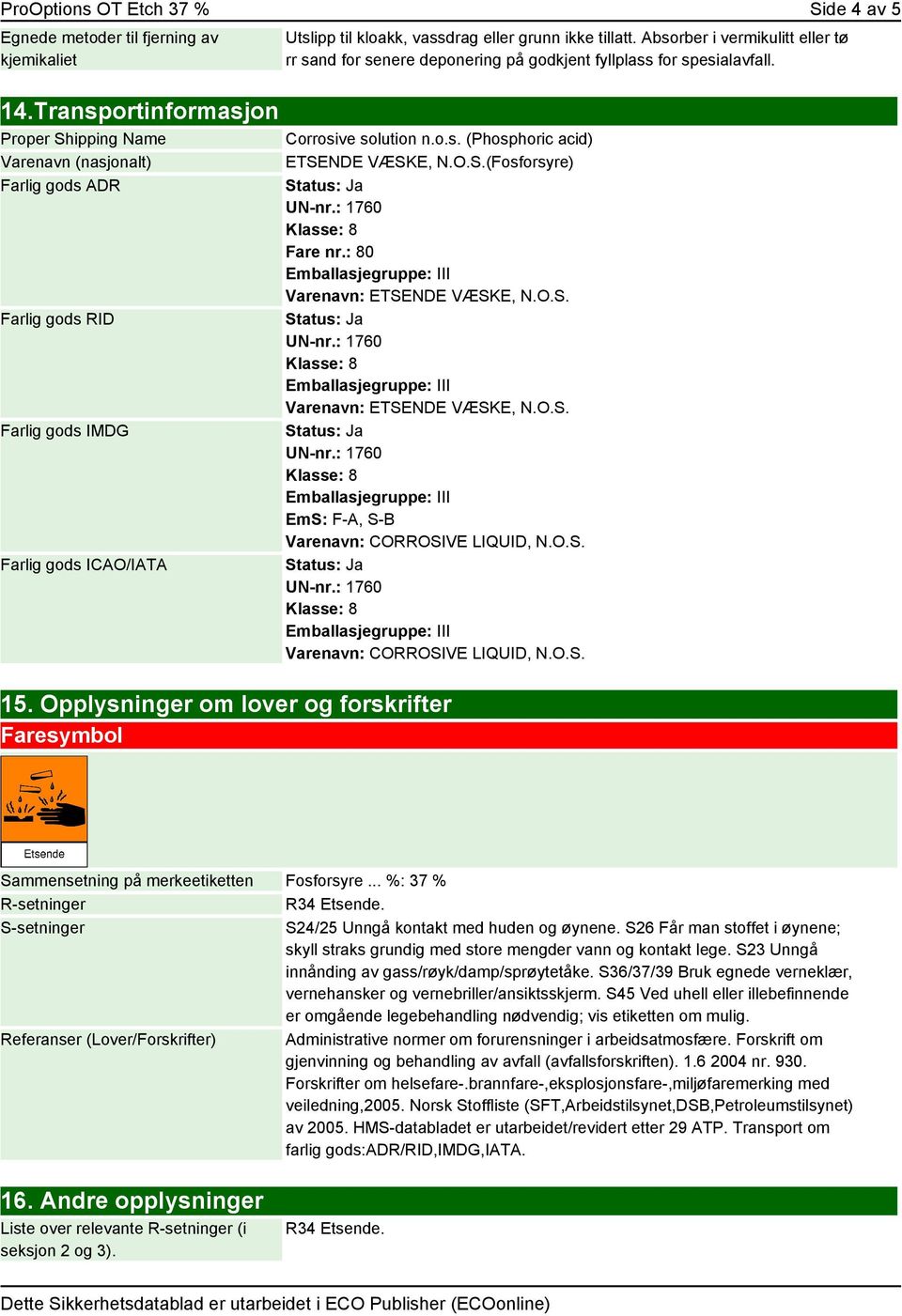 Transportinformasjon Proper Shipping Name Varenavn (nasjonalt) Farlig gods ADR Farlig gods RID Farlig gods IMDG Farlig gods ICAO/IATA Corrosive solution n.o.s. (Phosphoric acid) ETSENDE VÆSKE, N.O.S.(Fosforsyre) Fare nr.