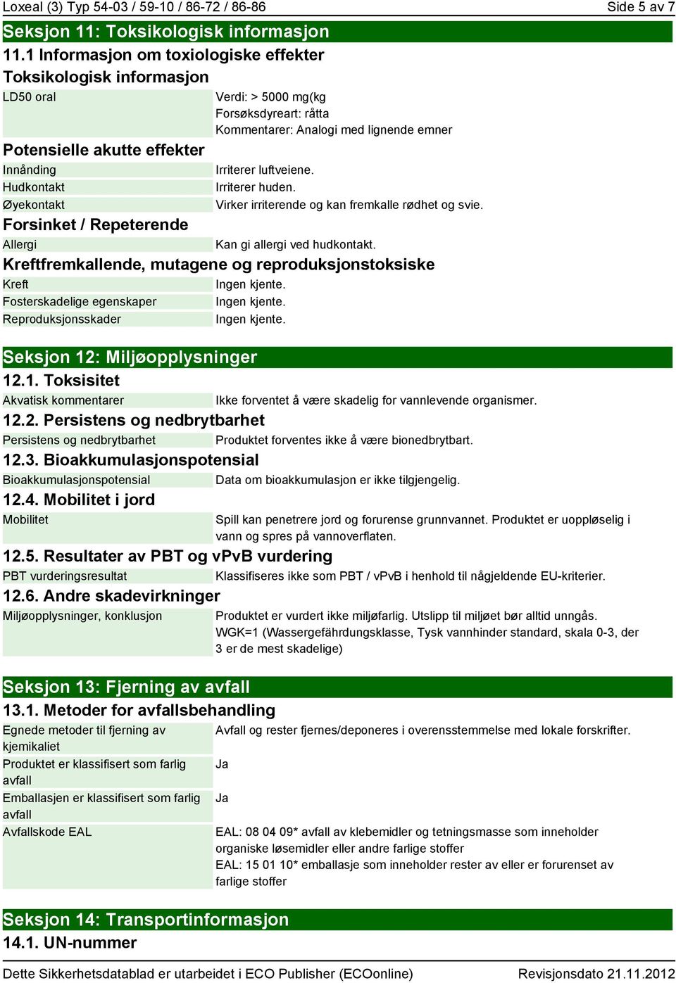 lignende emner Irriterer luftveiene. Irriterer huden. Virker irriterende og kan fremkalle rødhet og svie. Forsinket / Repeterende Allergi Kan gi allergi ved hudkontakt.