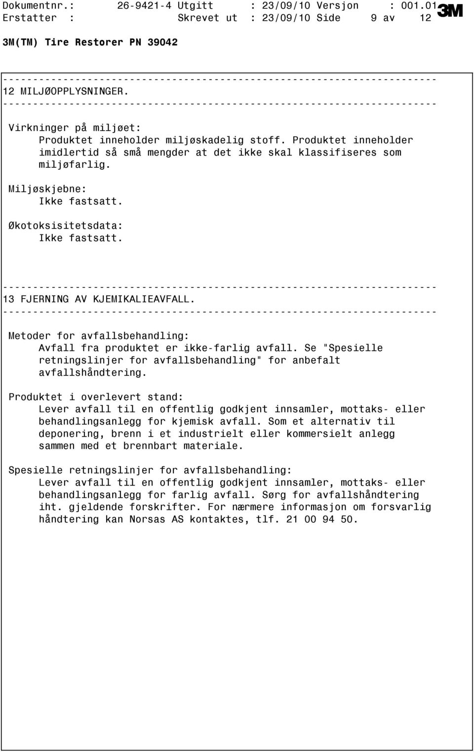 Metoder for avfallsbehandling: Avfall fra produktet er ikkefarlig avfall. Se "Spesielle retningslinjer for avfallsbehandling" for anbefalt avfallshåndtering.