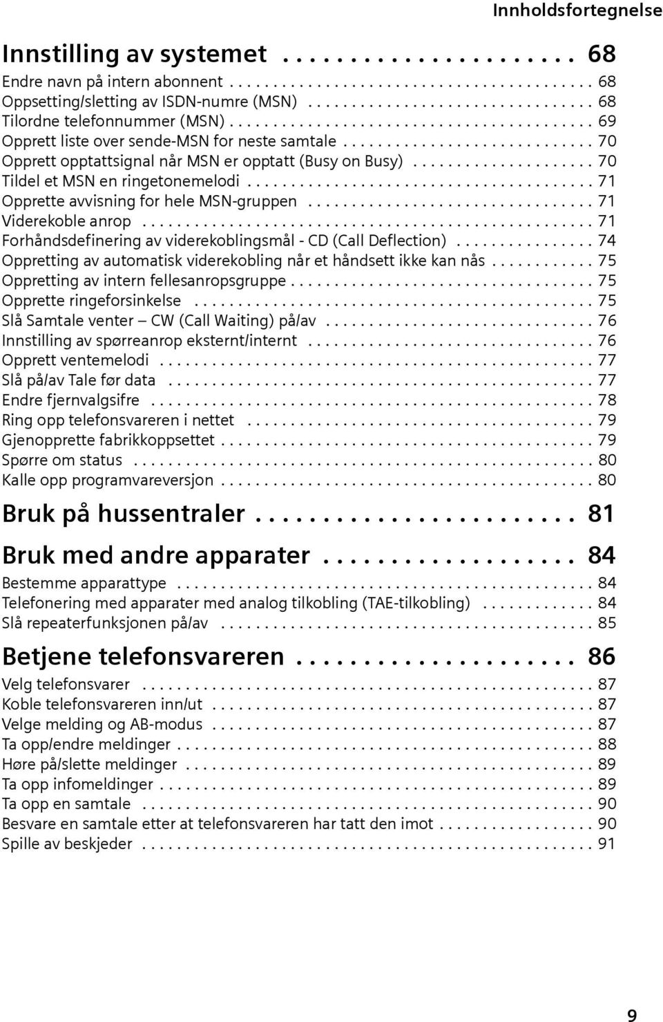 ............................ 70 Opprett opptattsignal når MSN er opptatt (Busy on Busy)..................... 70 Tildel et MSN en ringetonemelodi........................................ 71 Opprette avvisning for hele MSN-gruppen.