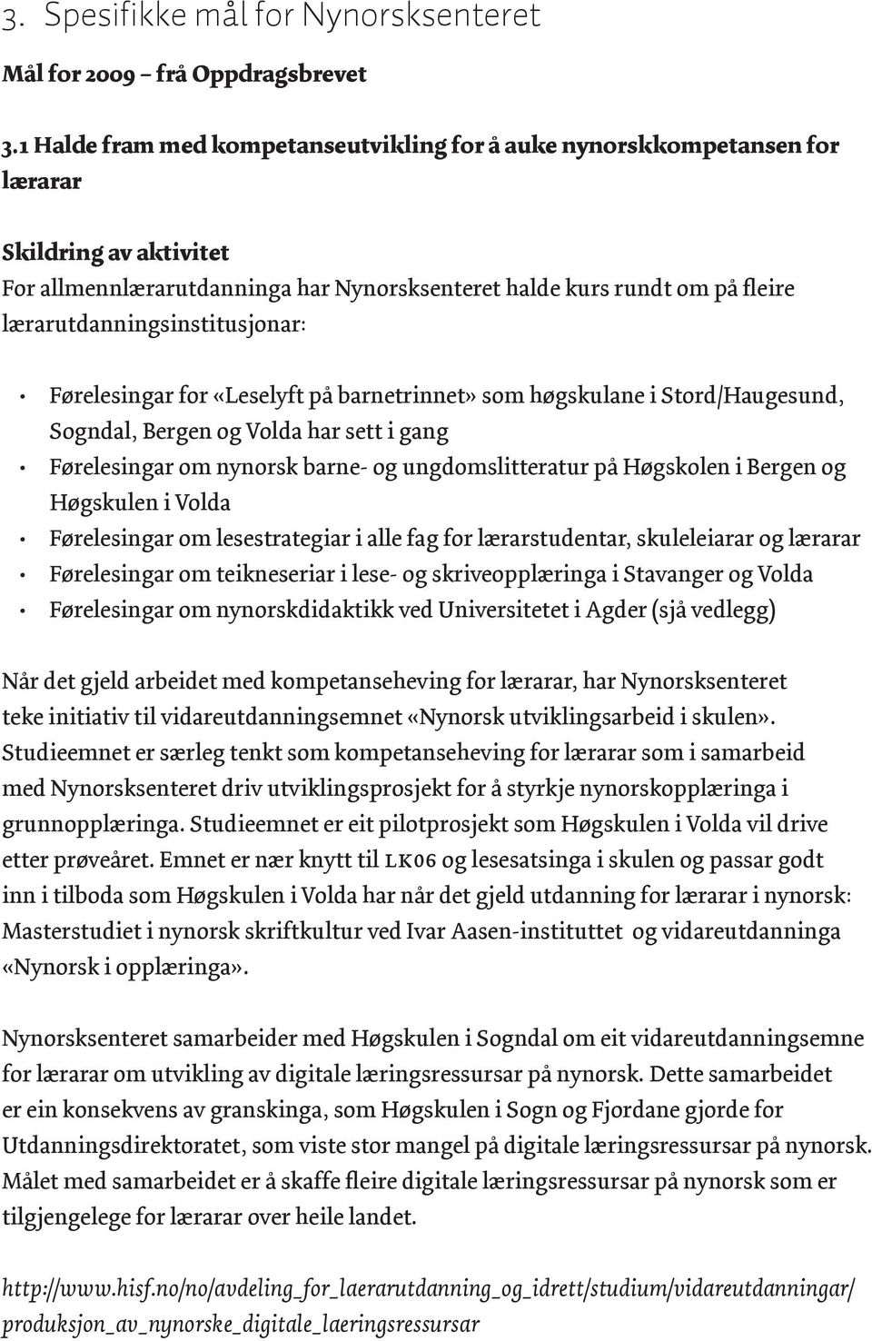 lærarutdanningsinstitusjonar: Førelesingar for «Leselyft på barnetrinnet» som høgskulane i Stord/Haugesund, Sogndal, Bergen og Volda har sett i gang Førelesingar om nynorsk barne- og